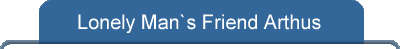 Lonely Man`s Friend Arthus
